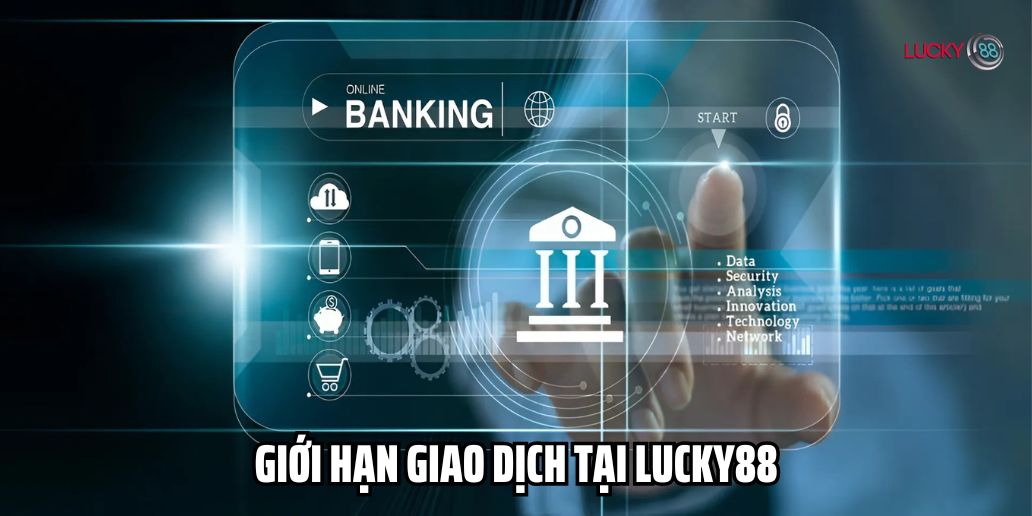 Giới hạn giao dịch tại Lucky88 – Đảm bảo linh hoạt và tiện lợi