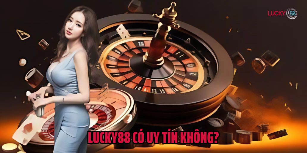 Lý do nhiều người đặt câu hỏi Lucky88 có uy tín không?