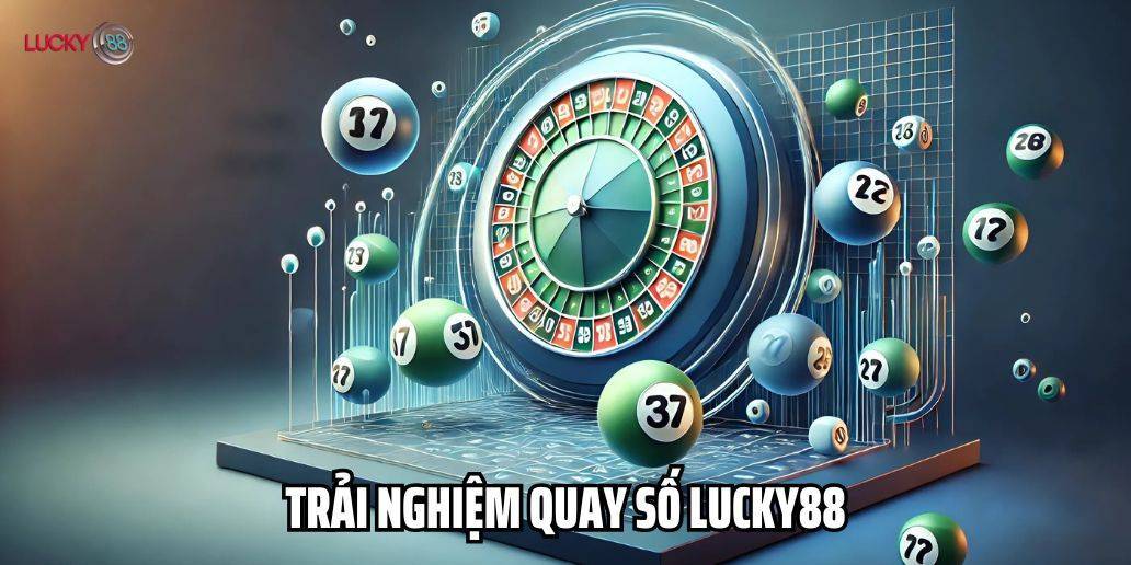 Trải Nghiệm Quay Số Lucky88 - Cơ Hội Trúng Thưởng Hấp Dẫn